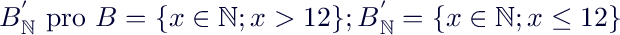 $B{^'}_\mathbb{N} \text{ pro } B=\{x \in \mathbb{N}; x>12\}; B{^'}_\mathbb{N}=\{x \in \mathbb{N}; x\leq12\}$