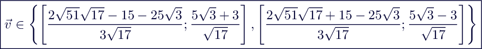 $\boxed{\vec{v} \in \left\{ \left [\frac{2\sqrt{51}\sqrt{17}-15-25\sqrt{3}}{3\sqrt{17}};\frac{5\sqrt{3}+3}{\sqrt{17}} \right ],  \left  [\frac{2\sqrt{51}\sqrt{17}+15-25\sqrt{3}}{3\sqrt{17}};\frac{5\sqrt{3}-3}{\sqrt{17}}\right ]\right\}}$