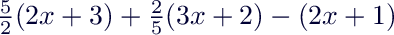 $\frac{5}{2}(2x+3)+\frac{2}{5}(3x+2)-(2x+1)$