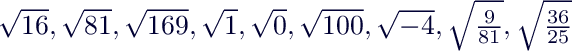 $\sqrt{16}, \sqrt{81}, \sqrt{169}, \sqrt{1}, \sqrt{0}, \sqrt{100}, \sqrt{-4},  \sqrt{\frac{9}{81}}, \sqrt{\frac{36}{25}}$