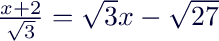 $\frac{x+2}{\sqrt 3} = \sqrt{3} x - \sqrt{27}$