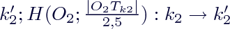 $k'_2;H(O_2;\frac{|O_2T_{k2}|}{2,5}): k_2 \rightarrow k'_2$