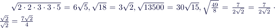 $ \sqrt{2 \cdot 2 \cdot 3 \cdot 3 \cdot 5}=6\sqrt{5},\sqrt{18}=3\sqrt{2}, \sqrt{13500}=30\sqrt{15}, \sqrt{\frac{49}{8}}=\frac{7}{2\sqrt{2}}=\frac{7}{2\sqrt{2}}\cdot\frac{\sqrt{2}}{\sqrt{2}}=\frac{7\sqrt{2}}{4}$