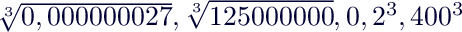 $\sqrt[3]{0,000 000 027},\sqrt[3]{125 000 000}, 0,2^3, 400^3$