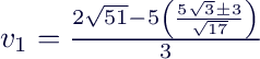 $v_1=\frac{2\sqrt{51}-5 \left( \frac{5\sqrt{3} \pm 3}{\sqrt{17}} \right)}{3}$