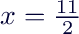 $x = \frac{11}{2}$