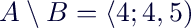 $A\setminus B=\langle 4;4,5)$