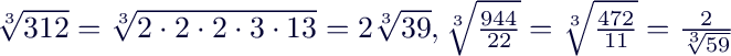 $ \sqrt[3]{312}=\sqrt[3]{2\cdot 2\cdot 2\cdot 3\cdot 13}=2\sqrt[3]{39},  \sqrt[3]{\frac{944}{22}}=\sqrt[3]{\frac{472}{11}}=\frac{2}{\sqrt[3]{59}}$