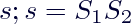 $s; s = S_1S_2$