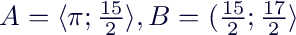 $A=\langle \pi; \frac{15}{2} \rangle, B=(\frac{15}{2}; \frac{17}{2} \rangle$